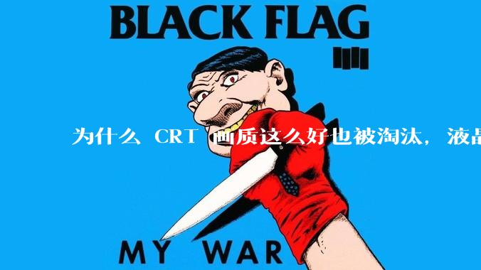 为什么 CRT 画质这么好也被淘汰，液晶反而发展的很好？