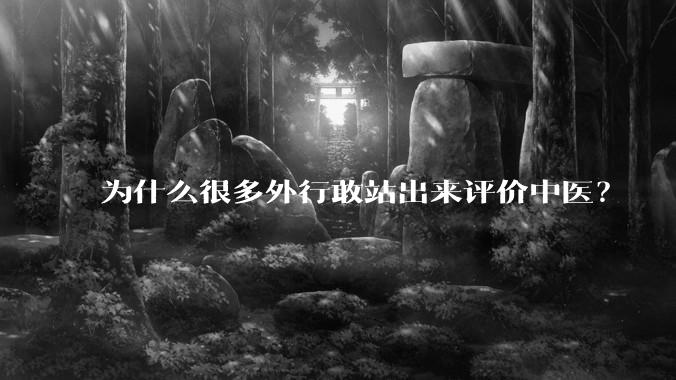 为什么很多外行敢站出来评价中医？