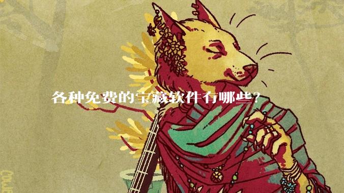 各种免费的宝藏软件有哪些？