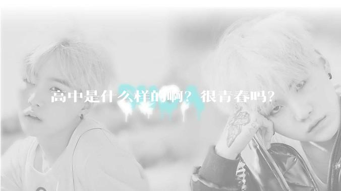 高中是什么样的啊？很青春吗？