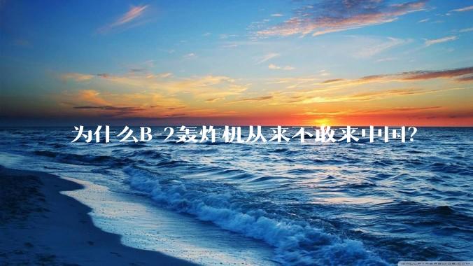 为什么B-2轰炸机从来不敢来中国？