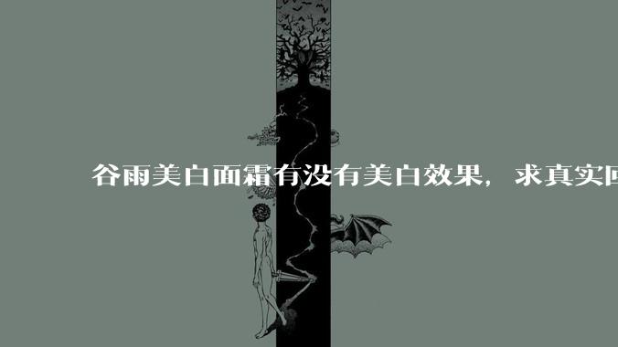 谷雨美白面霜有没有美白效果，求真实回答!!？