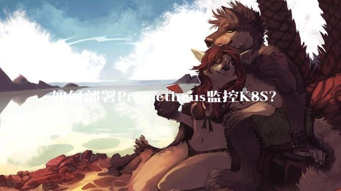 如何部署Prometheus监控K8S？