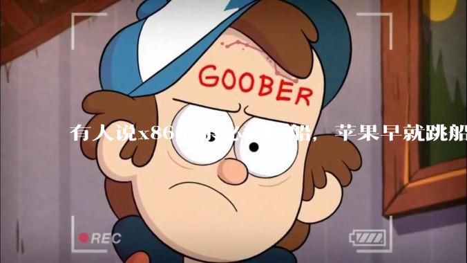 有人说x86是条必沉的船，苹果早就跳船了，微软也有弃船的意图，你怎么看？